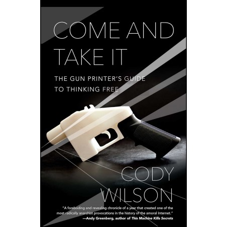 Come and Take It: The Gun Printer's Guide to Thinking Free